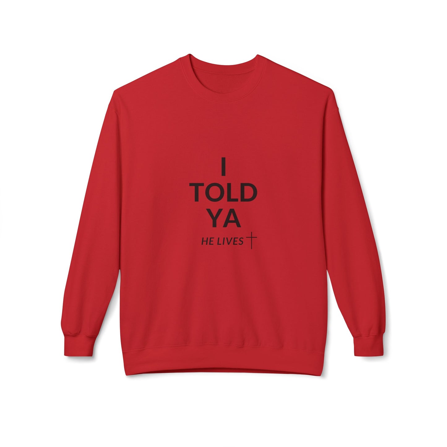 Fleece Sweatshirt: I Told Ya He Lives with a Cross - Gift Idea Top Selling Item