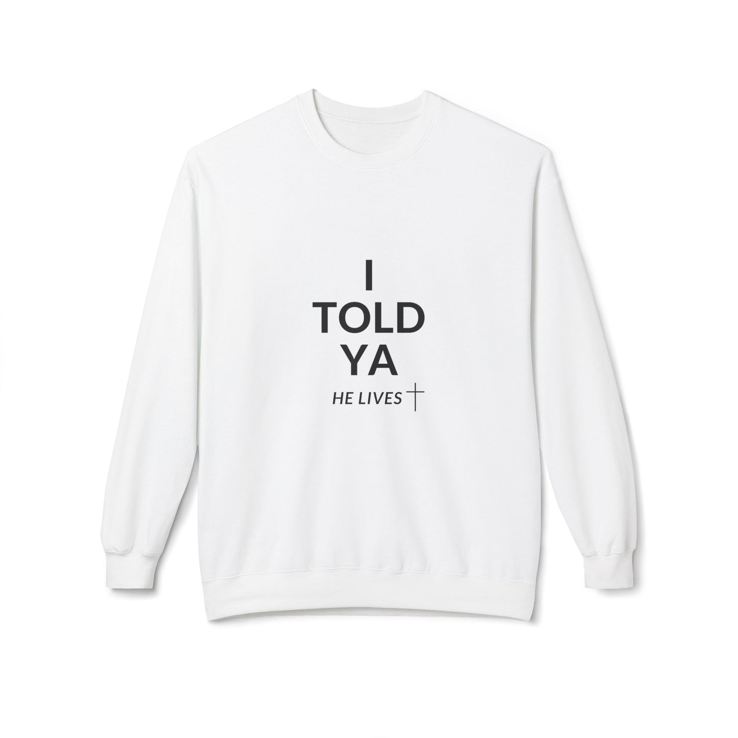 Fleece Sweatshirt: I Told Ya He Lives with a Cross - Gift Idea Top Selling Item