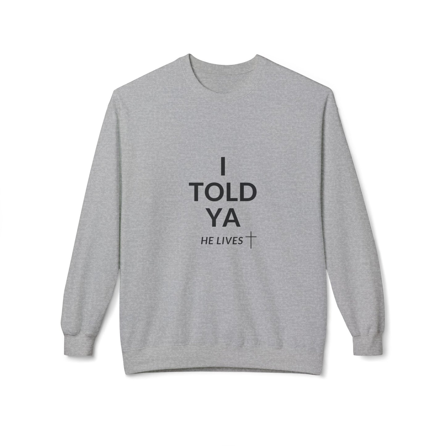 Fleece Sweatshirt: I Told Ya He Lives with a Cross - Gift Idea Top Selling Item