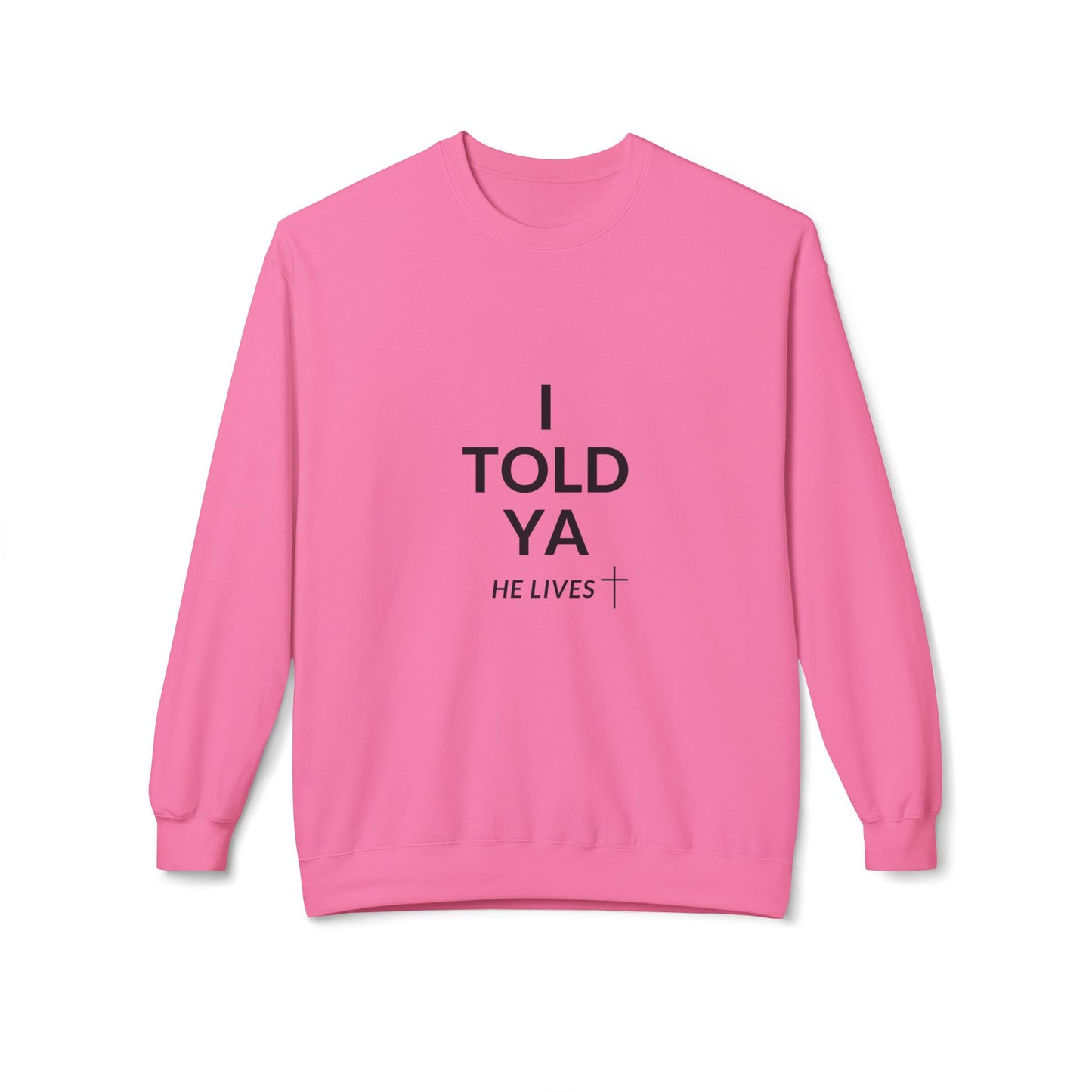 Fleece Sweatshirt: I Told Ya He Lives with a Cross - Gift Idea Top Selling Item